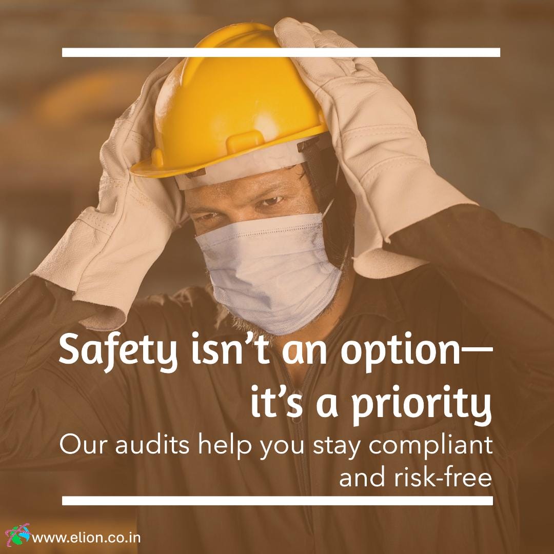 A worker in a yellow hard hat, gloves, and face mask adjusts his helmet. Text reads: “Safety isn’t an option—it’s a priority. Our safety audit helps you stay compliant and risk-free.” Website: www.elion.co.in.