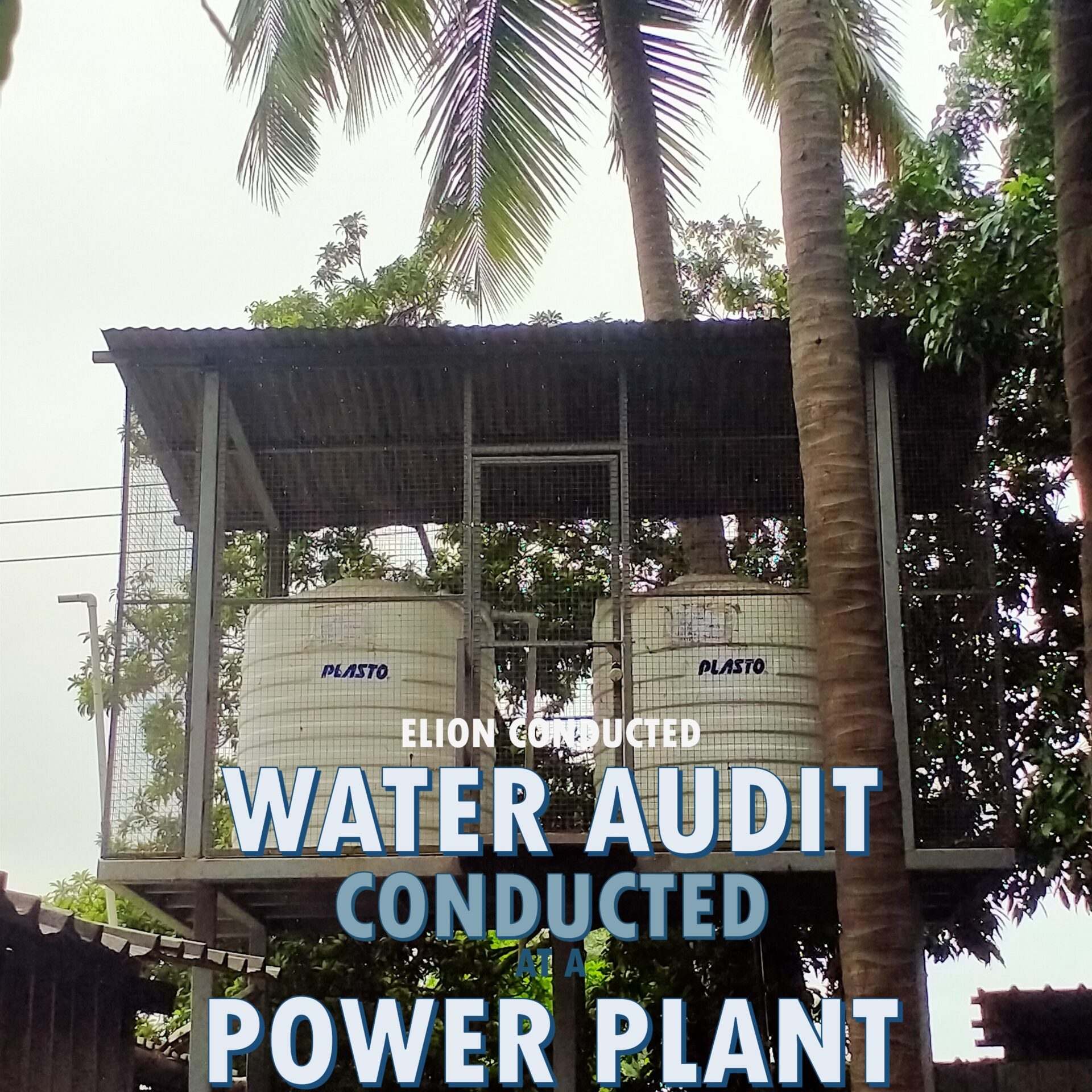Two large white water tanks labeled PLASTO are elevated on a metal platform surrounded by a metal cage, with tall palm trees and greenery in the background. Text over the image reads, Water Audit Conducted at Power Plant.